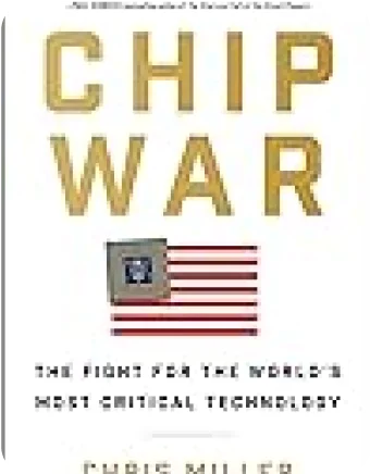 Chip War: The Fight for the World’s Most Critical..