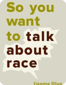 So You Want to Talk About Race by Ijeoma Oluo